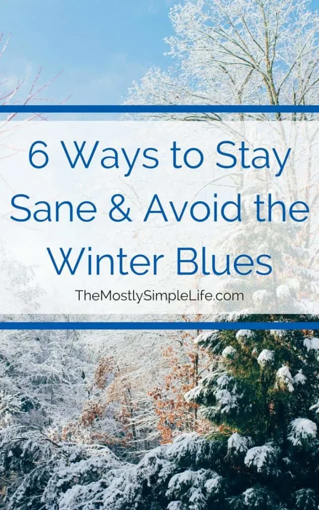 6 Ways to Stay Sane & Avoid the Winter Blues | Practice self care to avoid cabin fever | Stay healthy to help with seasonal depression (SAD) | Click through for some great tips you might not have tried yet!