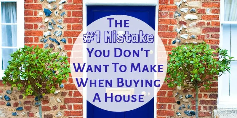 The #1 Mistake You Don't Want To Make When Buying A House