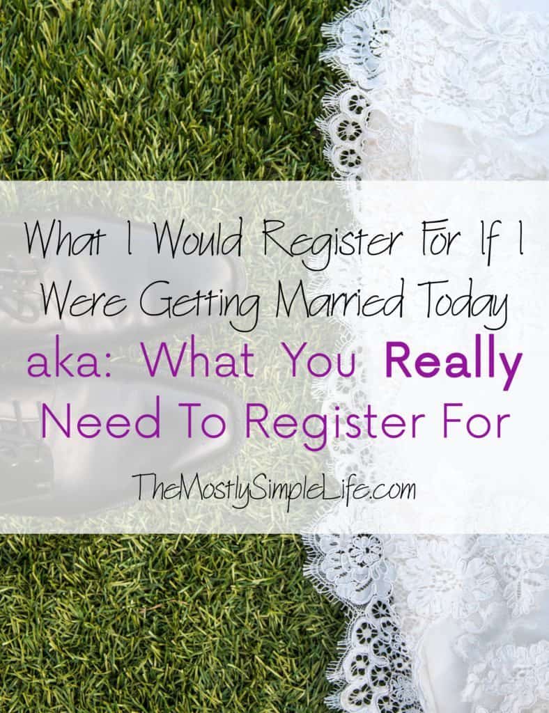 After 6 years of marriage, what would I register for if I were getting married today? aka: What you REALLY need to register for. 