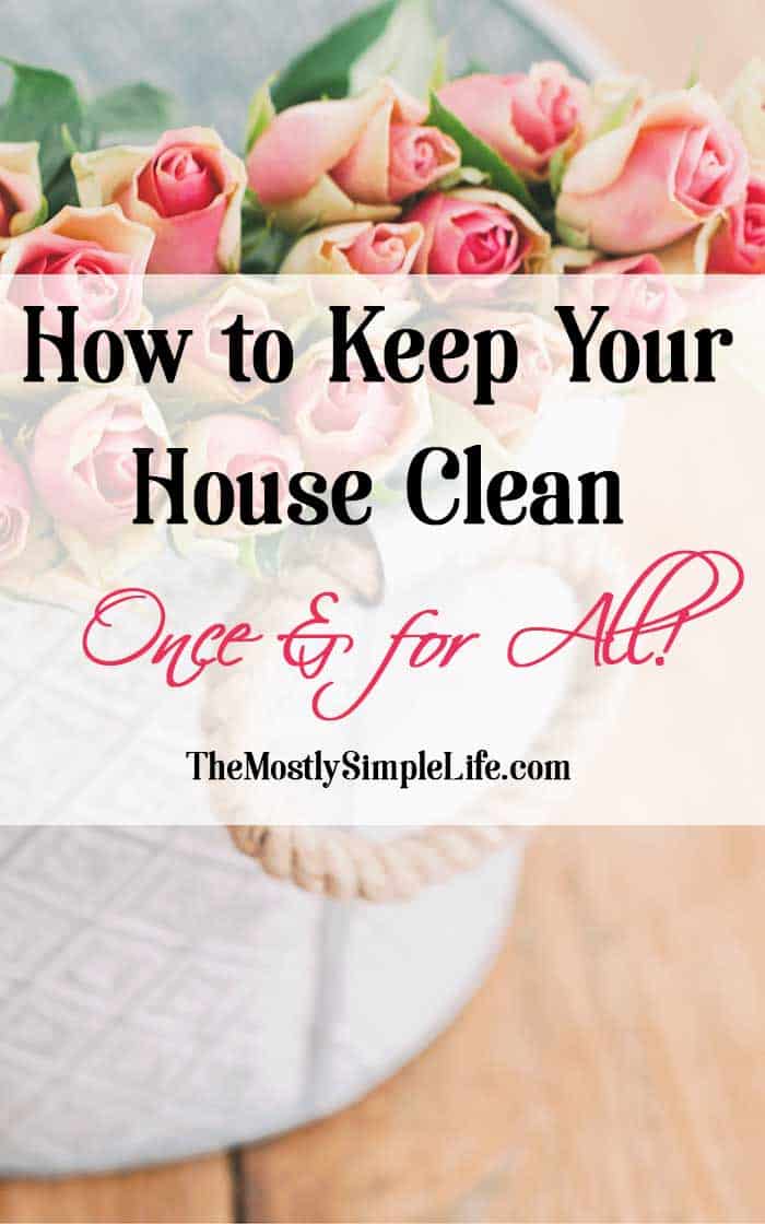 How to Keep Your House Clean Once & for All!