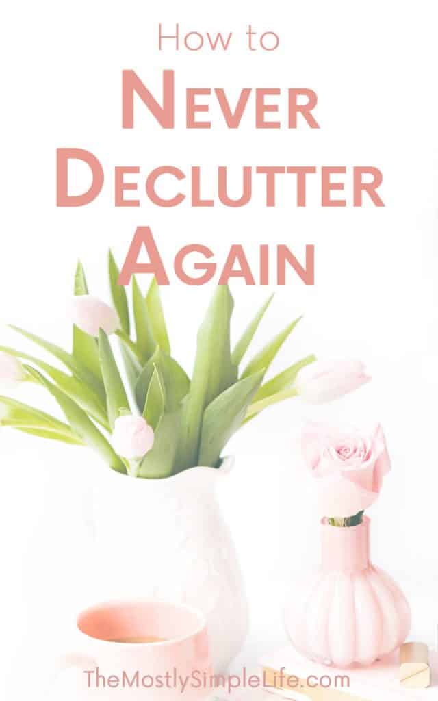 How to Never Declutter Again | Keep your house clean and organized | Don;t get overwhelmed by clutter | Click through to see how!