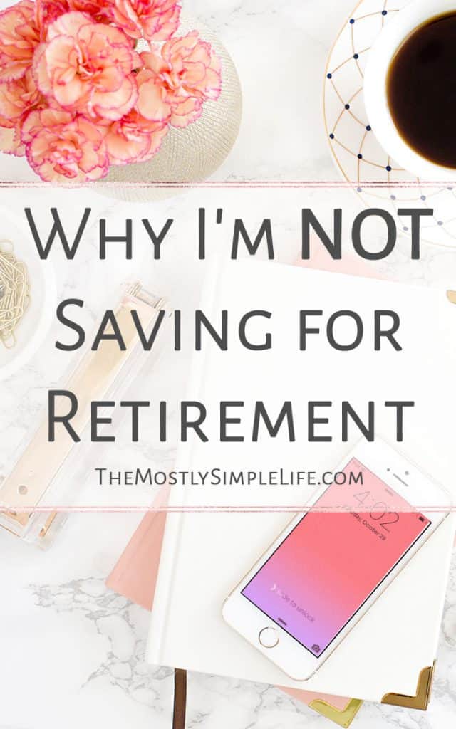 Why I'm Not Saving for Retirement | Get started: Save for Retirement | You need to read this! 