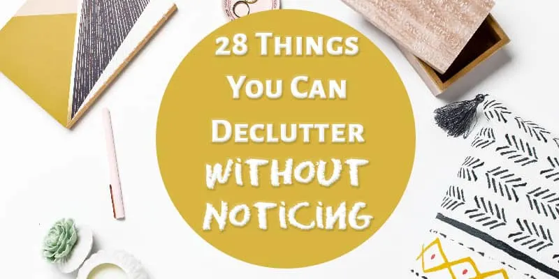 28 Things You Can Declutter Without Noticing