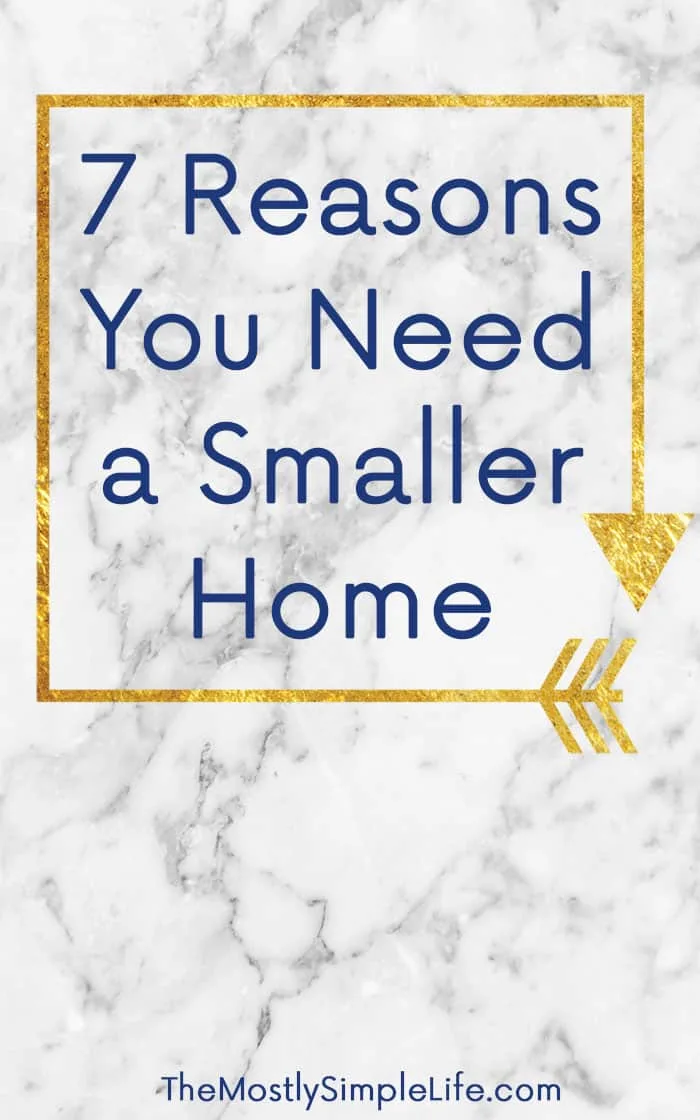 7 Benefits of a Smaller Home | You need a smaller home | Shopping for a home | House shopping | Pin now to save for later!