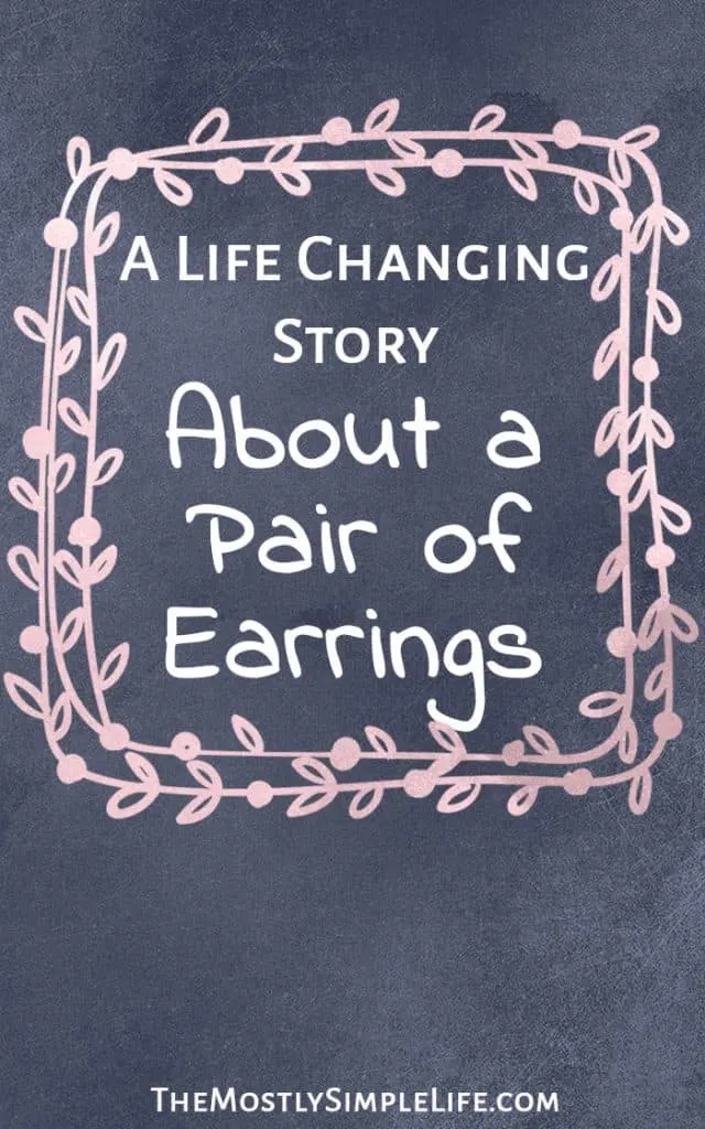 A Life Changing Story About a Pair of Earrings | Remembering Who You Are | Being Thankful for Difficult Times | Life Experiences
