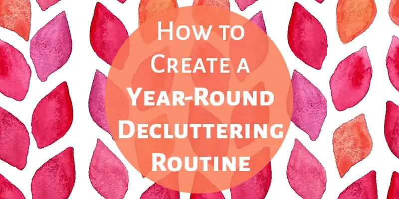 How to Create a Year-Round Decluttering Routine