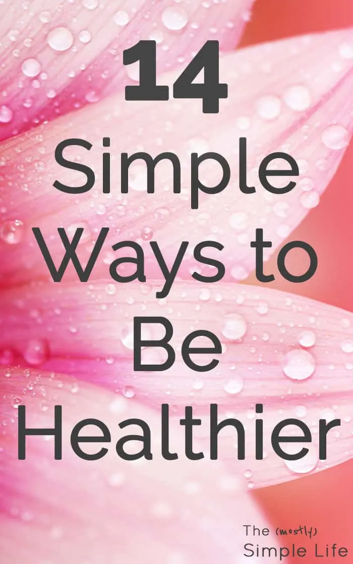 14 Simple Ways to Be Healthier