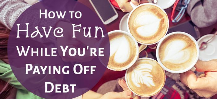 How to Have Fun While You’re Paying Off Debt