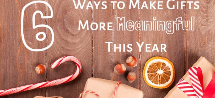 6 Ways to Make Gifts More Meaningful This Year