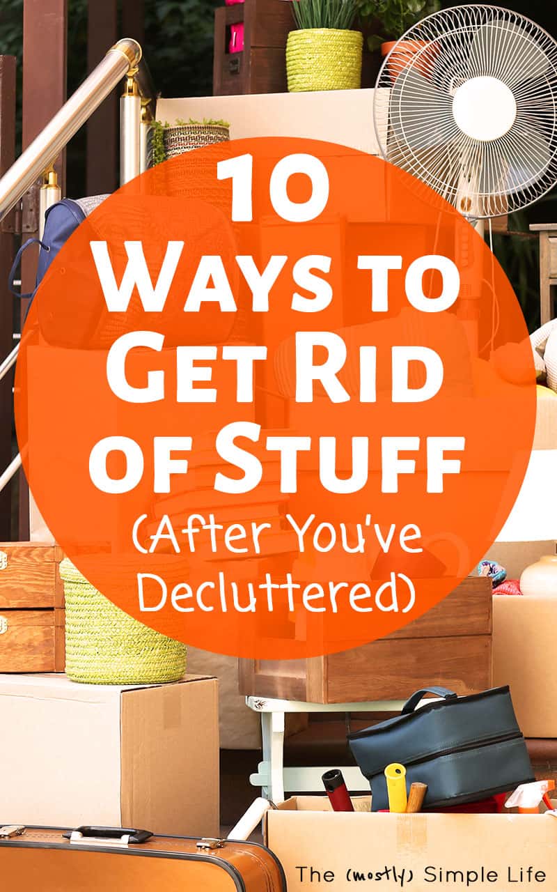 10 Ways to Get Rid of Stuff Once You’ve Decluttered