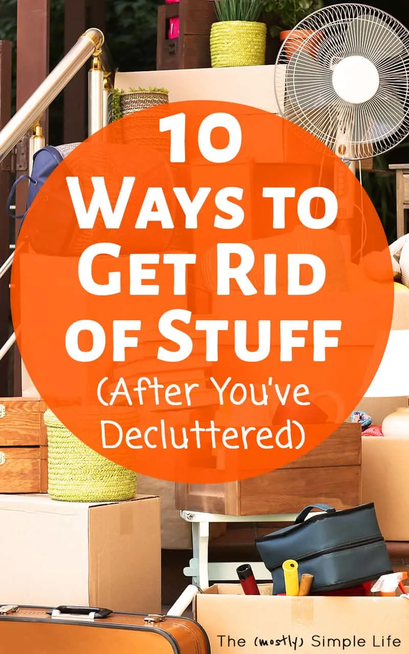 10 Ways to Get Rid of Stuff Once You’ve Decluttered