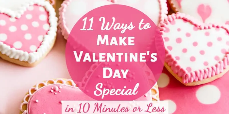 11 Ways to Make Valentine's Day Special in 10 Minutes or Less
