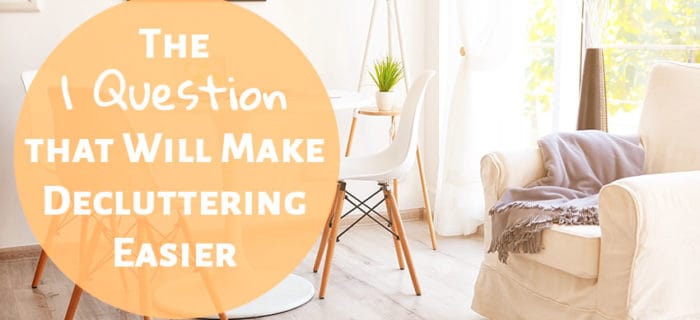 The 1 Question that Will Make Decluttering Easier