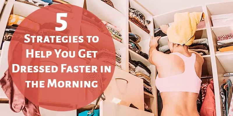 5 Strategies to Help You Get Dressed Faster in the Morning
