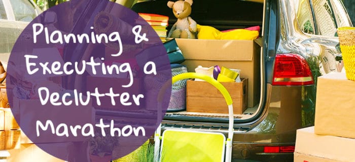 Planning & Executing a Declutter Marathon