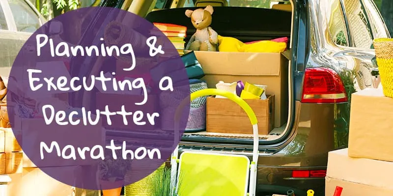 Planning & Executing a Declutter Marathon