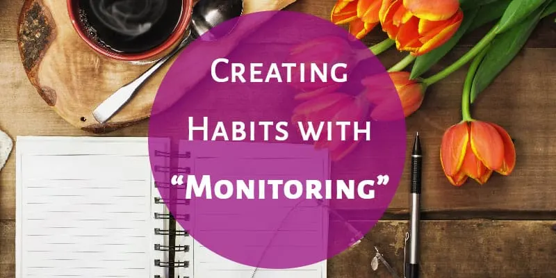 Creating Habits with “Monitoring”