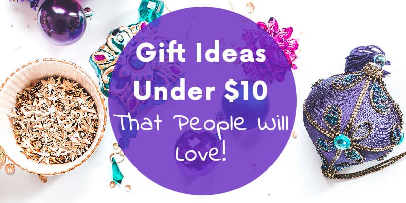 Gift Ideas Under $10 That People Will Love!