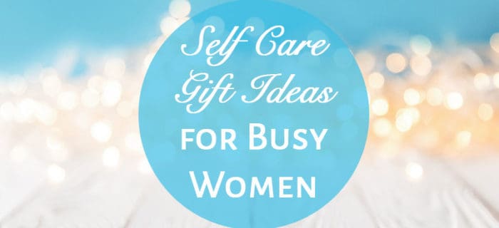 Self Care Gift Ideas for Busy Women
