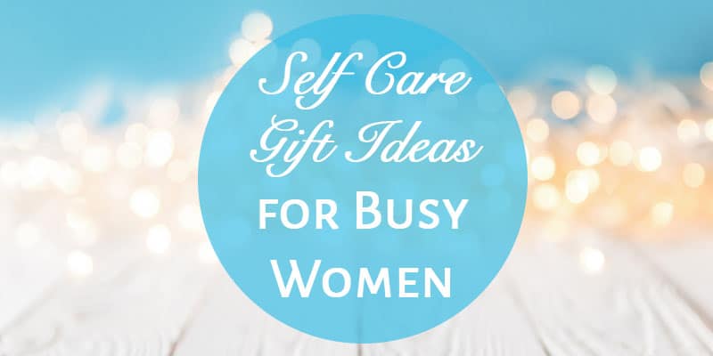 Self Care Gift Ideas for Busy Women