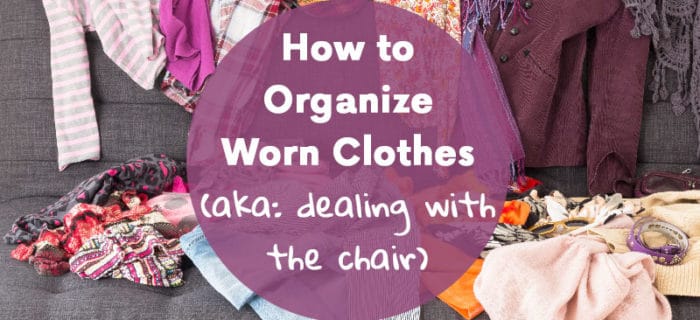 How to Organize Worn Clothes (aka: dealing with the chair)