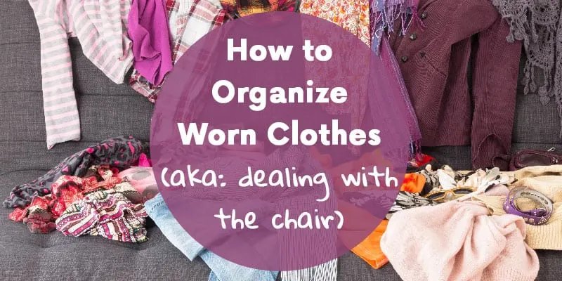 How to Organize Worn Clothes (aka: dealing with the chair)