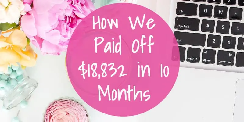 How We Paid Off $18,832 in 10 Months: Debt Payoff Tips
