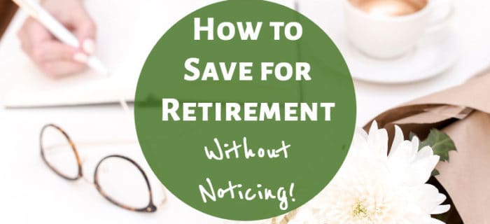 How to Save for Retirement Without Noticing