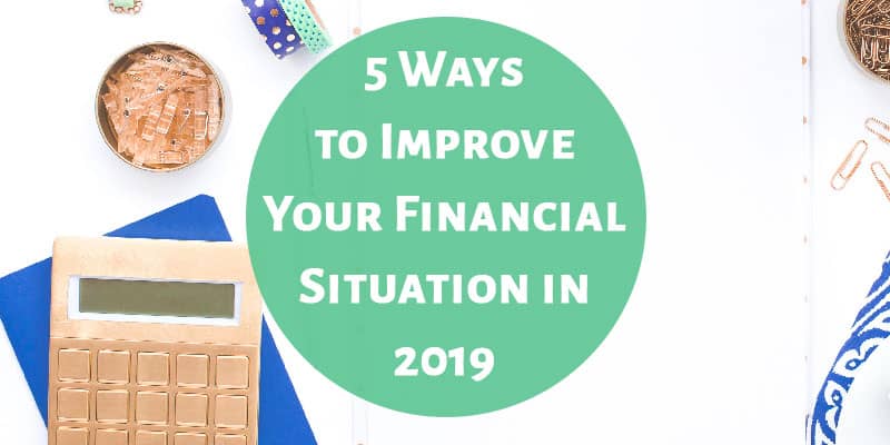 5 Ways to Improve Your Financial Situation in 2019