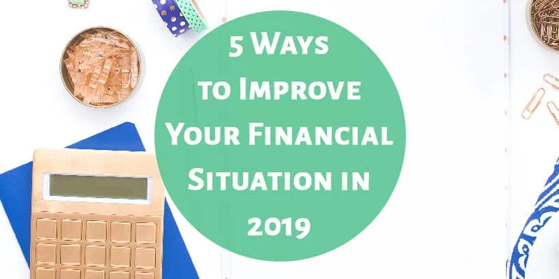 5 Ways to Improve Your Financial Situation in 2019