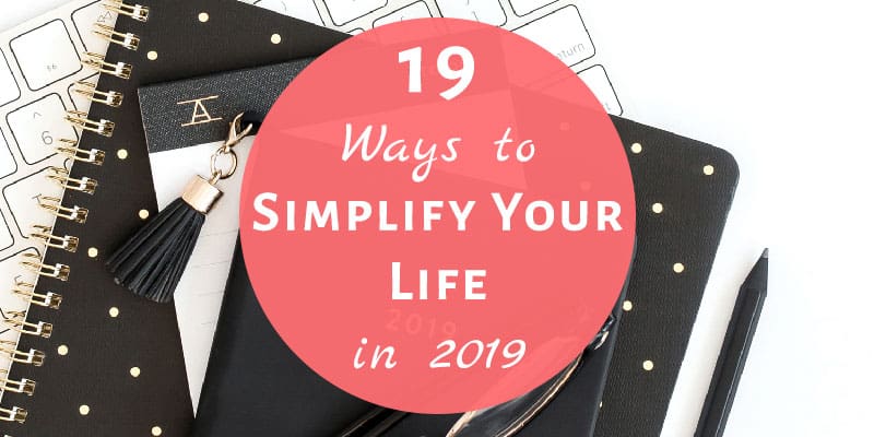 19 Ways to Simplify Your Life in 2019