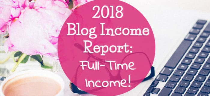 2018 Blog Income Report: Full-Time Income!