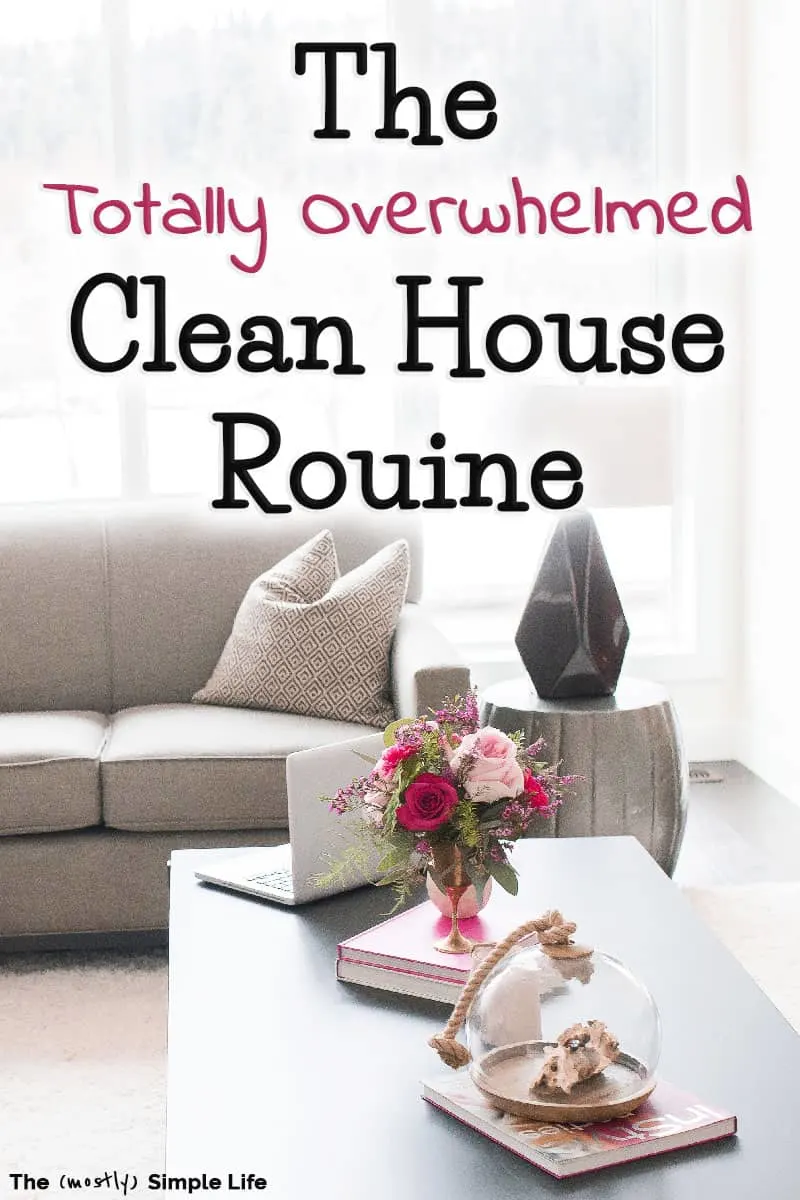 The Totally Overwhelmed Clean House Routine