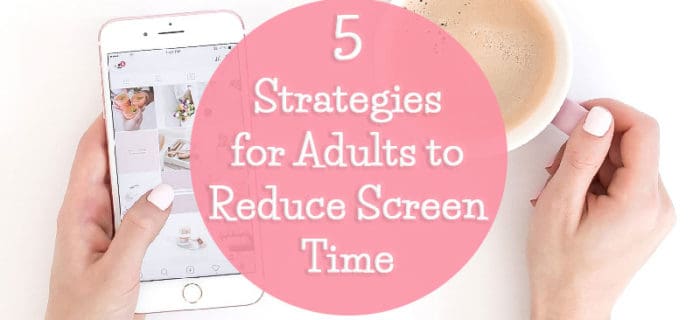 5 Strategies for Adults to Reduce Screen Time