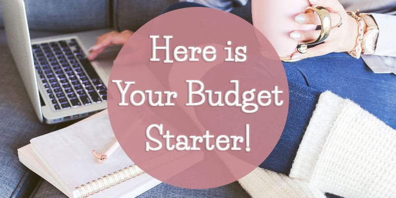 Here is Your Budget Starter!