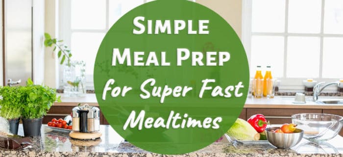 Simple Meal Prep for Super Fast Mealtimes