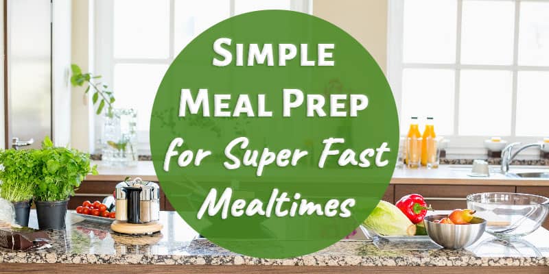 Simple Meal Prep for Super Fast Mealtimes