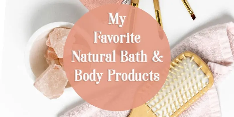 My Favorite Natural Bath and Body Products
