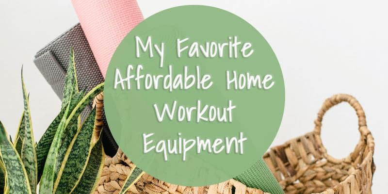 My Favorite Affordable Home Workout Equipment