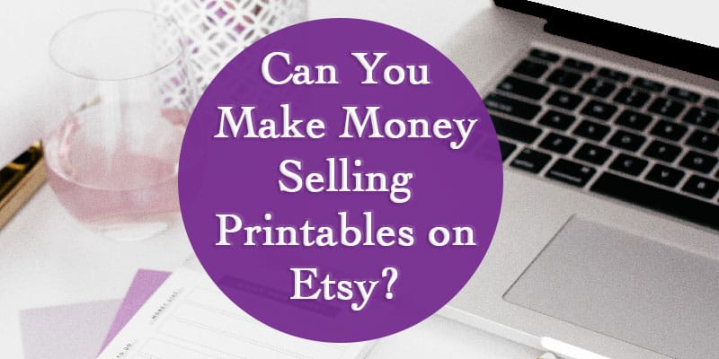 Can You Make Money Selling Printables on Etsy?