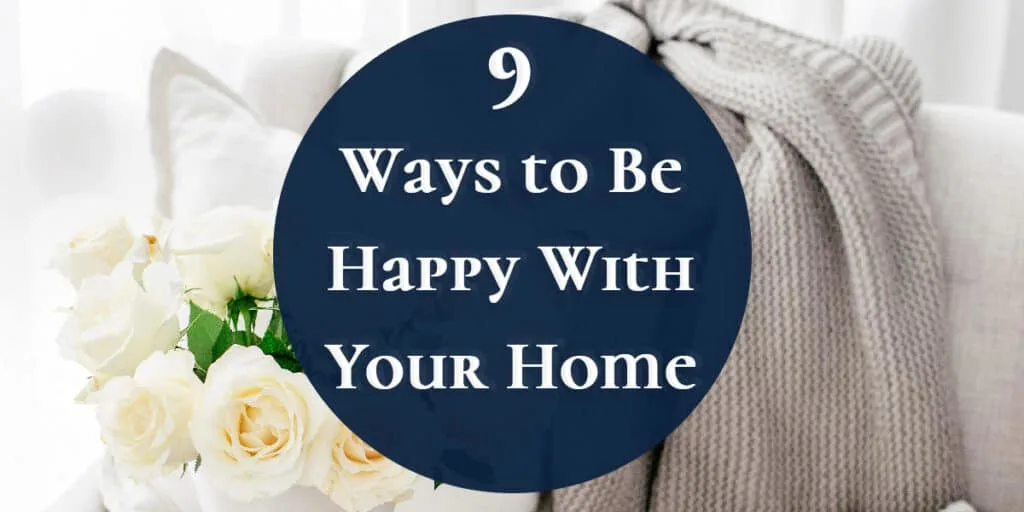 9 Ways to Be Happy with Your Home