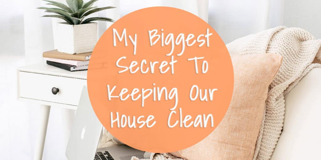 My Biggest Secret To Keeping Our House Clean