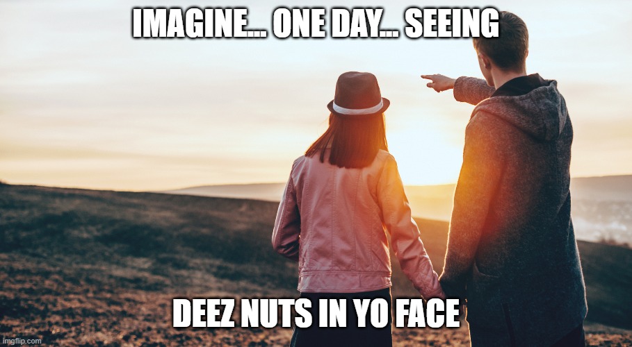 one day you will see deez nuts joke