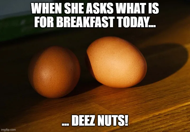 eggs for breakfast - deez nuts meme