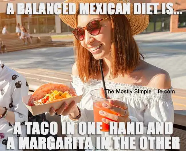 a balanced mexican diet is a taco in one hand - joke