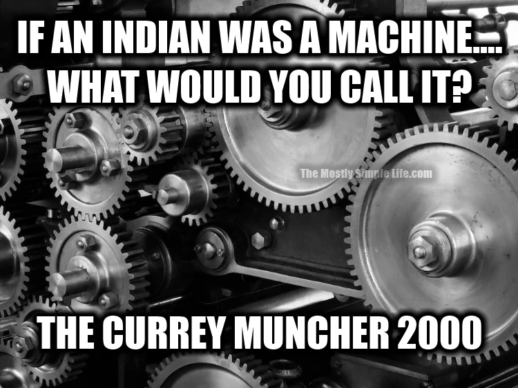 if an Indian was a machine, what would you call it?