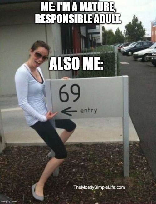 Text says: Me: A Mature, responsible adult. Then says: Also Me over the Image of a woman smiling a pointing to a sign that says "Entry" with the number 69. 