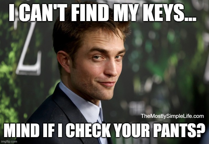 Image of man smirking over his shoulder. Text says: I can't find my keys... Mind if I check your pants?