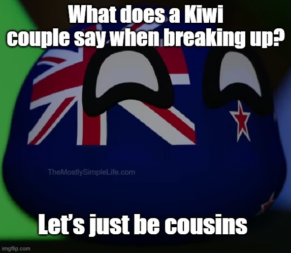 What does a Kiwi couple say when breaking up?
Let's just be cousins.