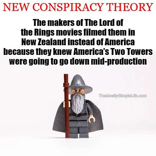 New conspiracy theory: the makers of The Lord of the Rings movies filmed them in New Zealand instead of America because they knew America’s Two Towers were going to go down mid-production.